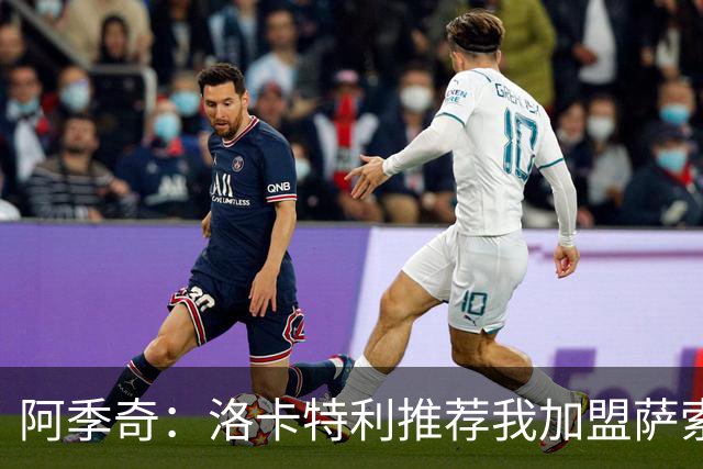 阿季奇：洛卡特利推荐我加盟萨索洛 梅西让我从小爱上了足球